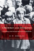 Orderly and humane : the expulsion of the Germans after the Second World War /