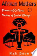 Afrikan mothers : bearers of culture, makers of social change /