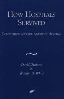 How hospitals survived : competition and the American hospital /