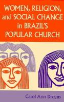 Women, religion, and social change in Brazil's popular church /