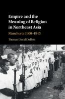 Empire and the meaning of religion in Northeast Asia : Manchuria 1900-1945 /
