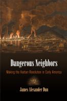 Dangerous neighbors : making the Haitian revolution in early America / James Alexander Dun.