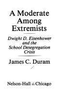 A moderate among extremists : Dwight D. Eisenhower and the school desegregation crisis /