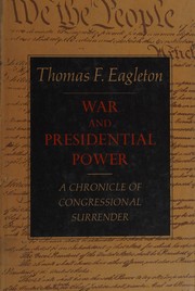 War and Presidential power : a chronicle of congressional surrender /