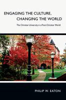 Engaging the culture, changing the world : the Christian university in a post-Christian world /