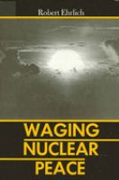 Waging nuclear peace : the technology and politics of nuclear weapons /