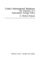 Cuba's international relations : the anatomy of a nationalistic foreign policy /