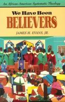 We have been believers : an African-American systematic theology /