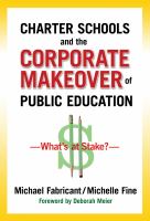 Charter schools and the corporate makeover of public education : what's at stake? /