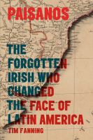 Paisanos : the forgotten Irish who changed the face of Latin America /