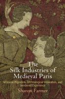The silk industries of medieval Paris : artisanal migration, technological innovation, and gendered experience /