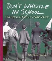 Don't whistle in school : the history of America's public schools /