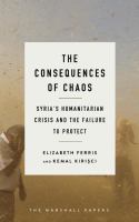 The consequences of chaos : Syria's humanitarian crisis and the failure to protect /