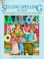 Selling spelling to kids : motivating games and activities to reinforce spelling skills /
