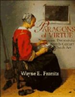 Paragons of virtue : women and domesticity in seventeenth-century Dutch art /