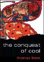 The conquest of cool : business culture, counterculture, and the rise of hip consumerism /