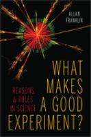 What makes a good experiment? : reasons & roles in science /