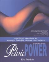 Pelvic power : mind/body exercises for strength, flexibility, posture, and balance for men and women /