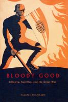 Bloody good : chivalry, sacrifice, and the Great War / Allen J. Frantzen.
