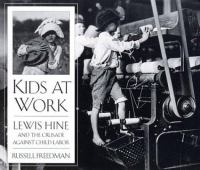 Kids at work : Lewis Hine and the crusade against child labor /