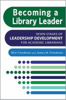 Becoming a library leader : seven stages of leadership development for academic librarians /