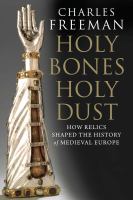 Holy bones, holy dust : how relics shaped the history of Medieval Europe /