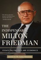 The indispensable Milton Friedman : essays on politics and economics /