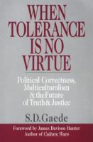 When tolerance is no virtue : political correctness, multiculturalism & the future of truth & justice /