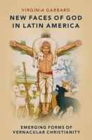 New faces of God in Latin America : emerging forms of vernacular Christianity /