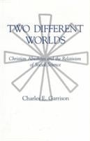 Two different worlds : Christian absolutes and the relativism of social science /