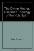 The Divine Mother, a trinitarian theology of the Holy Spirit /