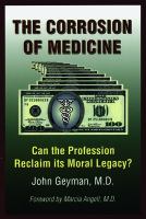 The corrosion of medicine : can the profession reclaim its moral legacy? /