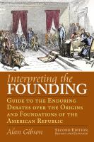 Interpreting the founding : guide to the enduring debates over the origins and foundations of the American republic /