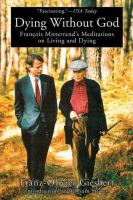 Dying without god : francois mitterrand's meditations on living and dying.