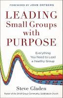 Leading small groups with purpose : everything you need to lead a healthy group /