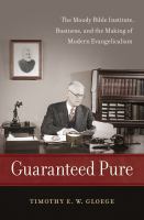 Guaranteed pure : the Moody Bible Institute, business, and the making of modern evangelicalism /