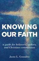 Knowing our faith : a guide for believers, seekers, and Christian communities /