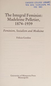 The integral feminist--Madeleine Pelletier, 1874-1939 : feminism, socialism, and medicine /