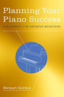 Planning your piano success : a blueprint for aspiring musicians /