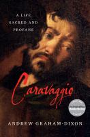 Caravaggio : a life sacred and profane /