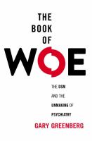 The book of woe : the DSM and the unmaking of psychiatry /