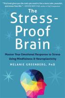 The stress-proof brain : master your emotional response to stress using mindfulness and neuroplasticity /