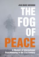The fog of peace : a memoir of International peacekeeping in the 21st century /