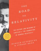 The road to relativity : the history and meaning of Einstein's "The foundation of general relativity" featuring the original manuscript of Einstein's masterpiece /