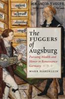 The Fuggers of Augsburg : pursuing wealth and honor in Renaissance Germany /