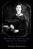 My wars are laid away in books : the life of Emily Dickinson /