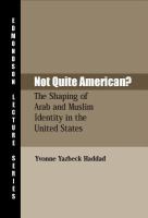Not quite American? : the shaping of Arab and Muslim identity in the United States /