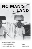 No man's land : Jamaican guestworkers in America and the global history of deportable labor /