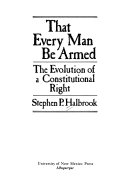 That every man be armed : the evolution of a constitutional right /