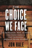 The choice we face : how segregation, race, and power have shaped America's most controversial education reform movement /